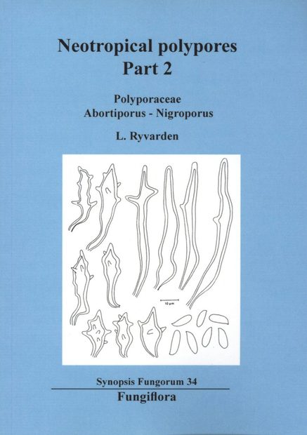 Synopsis Fungorum, Volume 34: Neotropical Polypores, Part 2: Polyporaceae, Abortiporus - Nigroporus