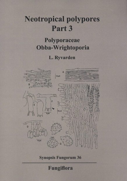 Synopsis Fungorum, Volume 36: Neotropical Polypores, Part 3: Polyporaceae,  Obba - Wrightoporia
