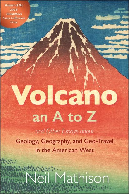 Volcano: An A to Z and Other Essays about Geology, Geography, and Geo-Travel in the American West