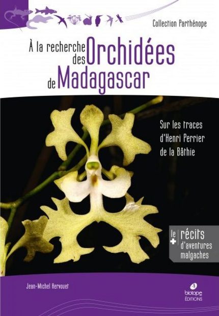 À la Recherche des Orchidées de Madagascar: Sur les Traces d'Henri Perrier de la Bâthie [In Search of the Orchids of Madagascar: On the Trail of Henri Perrier de la Bâthie]