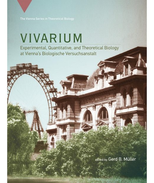 Vivarium: Experimental, Quantitative, and Theoretical Biology at Vienna's Biologische Versuchsanstalt