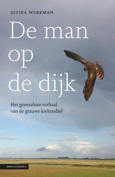 De Man op de Dijk: Het Grenzeloze Verhaal van de Grauwe Kiekendief [The Man on the Dyke: The Boundless Story of the Montagu's Harrier]