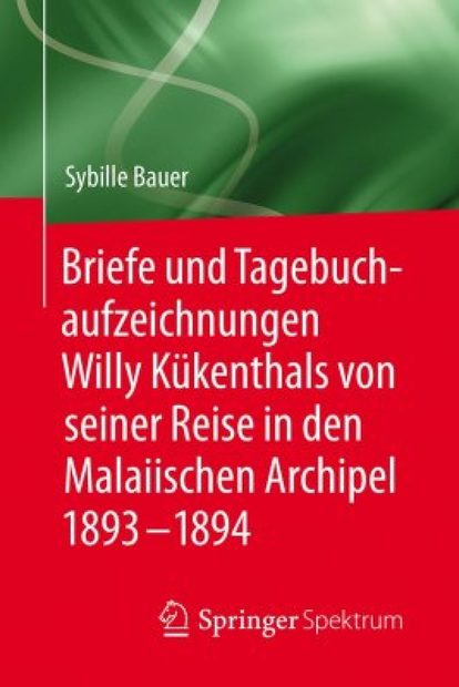Briefe und Tagebuchaufzeichnungen Willy Kükenthals von Seiner Reise in Den Malaiischen Archipel 1893-1894 [Letters and Diary Entries of Willy Kükenthals from His Journey in the Malay Archipelago 1893-1894]