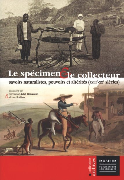 Le Spécimen et le Collecteur: Savoirs Naturalistes, Pouvoirs et Altérités (XVIIIe-XXe Siècles) [The Specimen and the Collector: Naturalistic Knowledge, Powers and Otherness (18th-20th Century)]