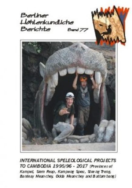 Berliner Höhlenkundliche Berichte, Volume 77: International Speleological Projects to Cambodia 1995/96-2017 (Provinces of Kampot, Siem Reap, Kampong Speu, Stoeng Treng, Banteay Meanchey, Odda Meanchey and Battambang)