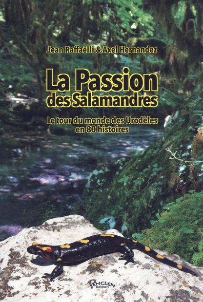 La Passion des Salamandres: Le Tour du Monde des Urodèles en 80 Histoires [A Passion for Salamanders: A World Tour of the Urodela in 80 Stories]