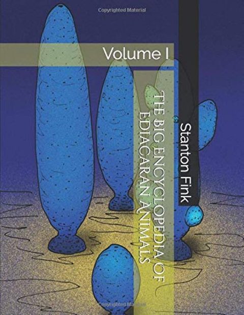 The Big Encyclopedia Of Ediacaran Animals, Volume 1