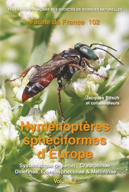 Faune de France, Volume 102: Hyménoptères Sphéciformes d’Europe, Volume 2: Systématique (2ème Partie): Crabroninae, Dinetinae, Eremiaspheciinae et Mellininae [Sphecoid Hymenoptera of Europe, Volume 2]