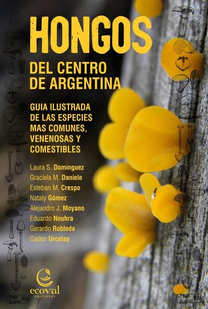 Hongos del Centro de Argentina: Guía Ilustrada de las Especies Más Comunes, Venenosas y Comestibles [Mushrooms of Central Argentina: Illustrated Guide to the Most Common, Poisonous and Edible Species]