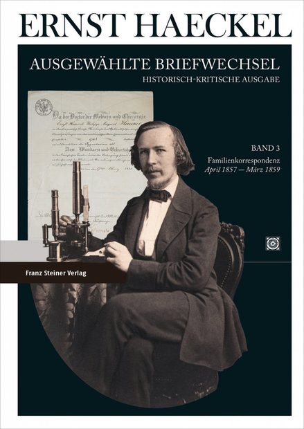 Ernst Haeckel: Ausgewählte Briefwechsel, Band 3: Familienkorrespondenz, April 1857 bis März 1859 [Selected Correspondence, Volume 3: Family Correspondence, April 1857 to March 1859]