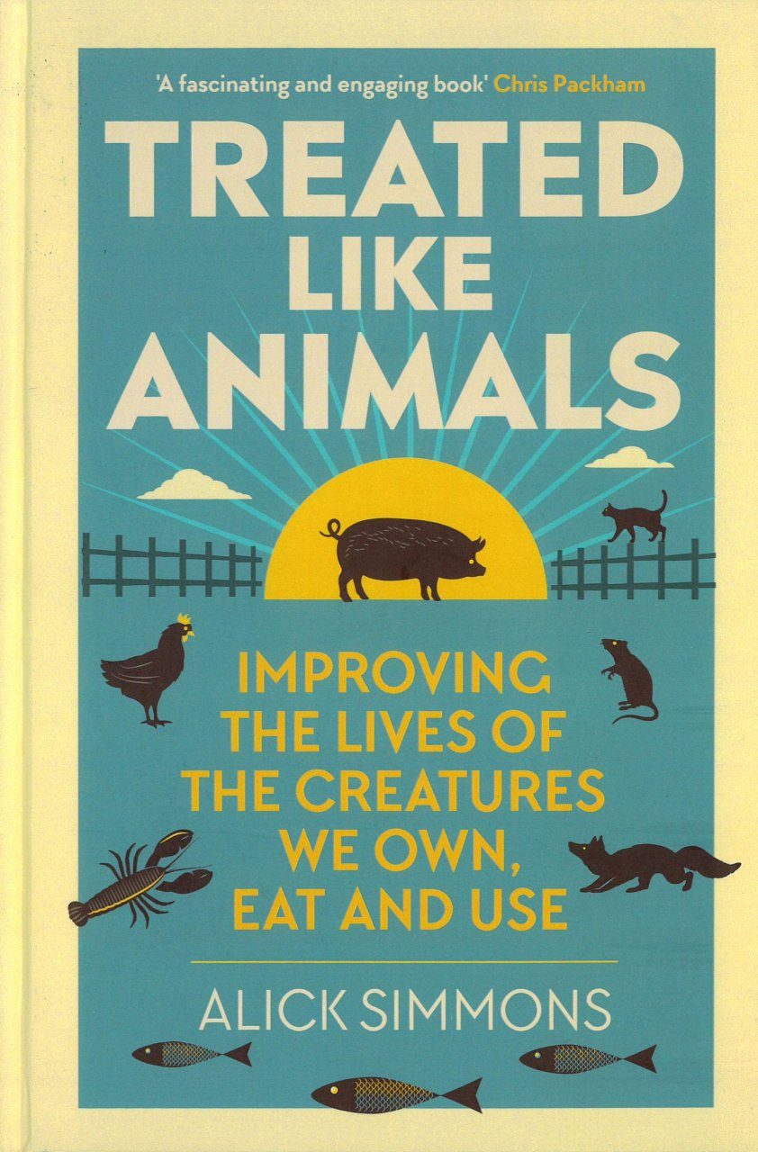 Treated Like Animals: Improving the Lives of the Creatures We Own, Eat and  Use | NHBS Good Reads