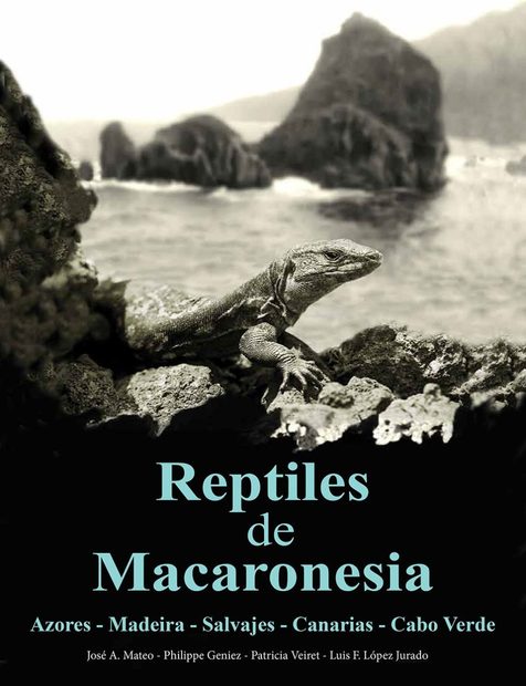 Reptiles de Macaronesia: Azores, Madeira, Salvajes, Canarias, Cabo Verde y Litoral Sáhara Atlántico [Reptiles of Macaronesia: Azores, Madeira, Savage Islands, Canary Islands, Cape Verde and the Atlantic Sahara Coast]