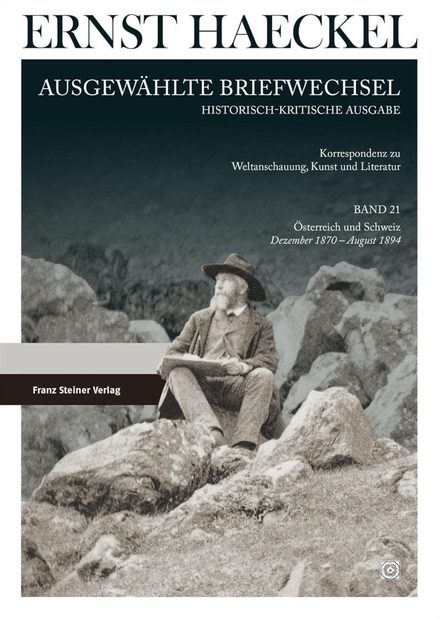 Ernst Haeckel: Ausgewählte Briefwechsel, Band 21: Korrespondenz zu Weltanschauung, Kunst und Literatur. Österreich und Schweiz Dezember 1870 – August 1894