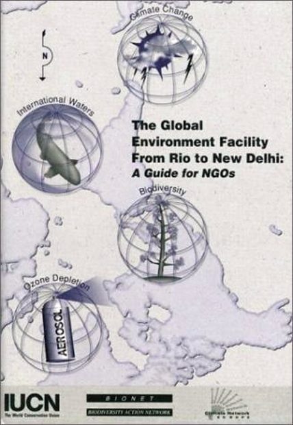 The Global Environment Facility from Rio to New Delhi: A Guide for NGOs