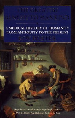 The Greatest Benefit to Mankind A Medical History of Humanity from